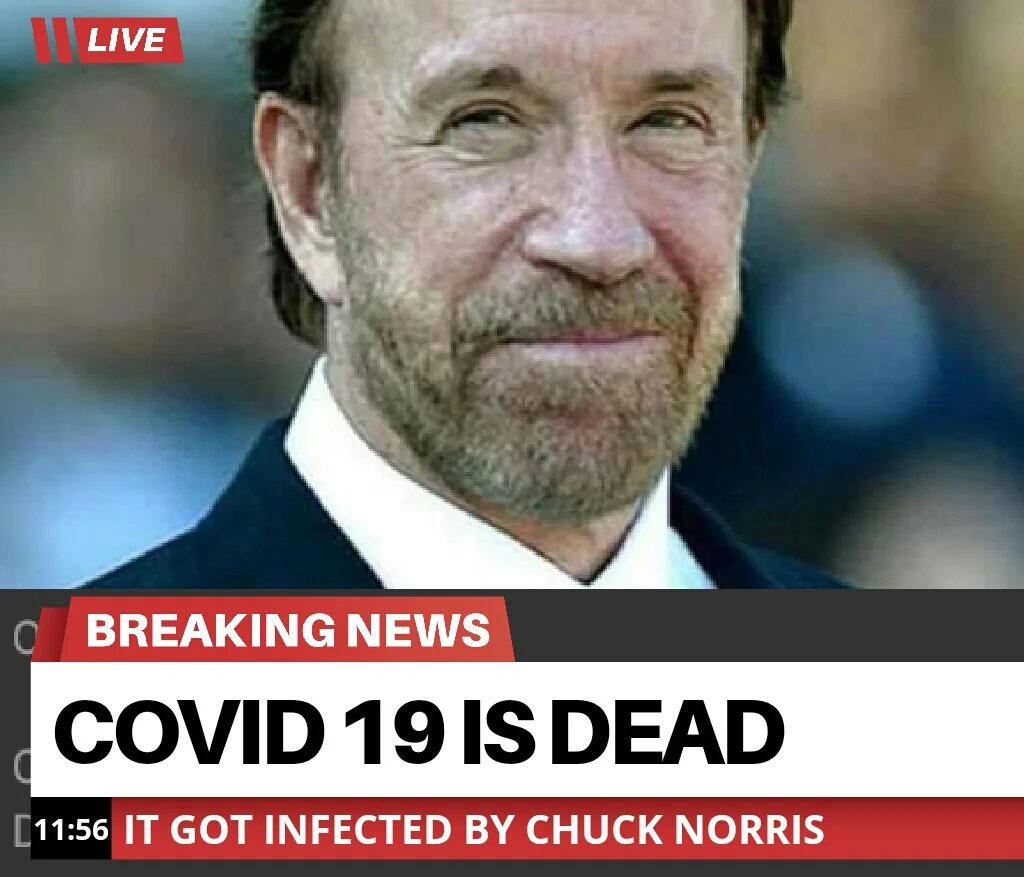 Breaking news, Covid19 is dead, it got infected by Chuck Norris.