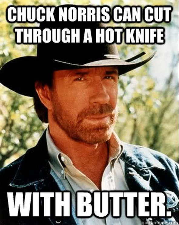 Chuck Norris can cut through a hot knife with butter. 